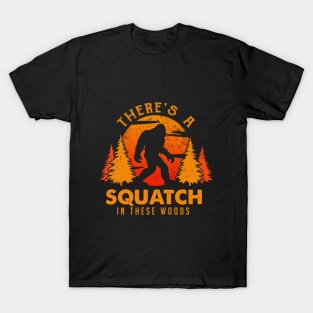 There is a Squatch in these woods T-Shirt